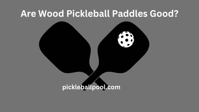 Are Wood Pickleball Paddles Good? A Guide to Choosing Quality Wooden Paddles